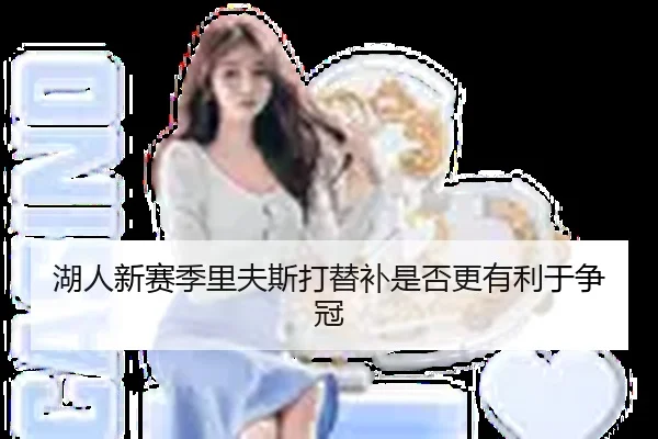 湖人新赛季里夫斯打替补是否更有利于争冠