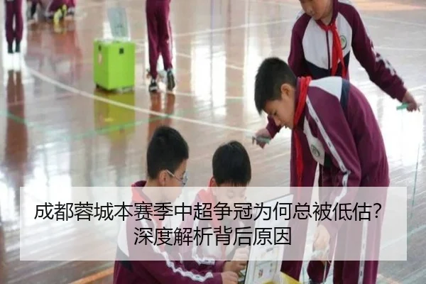 成都蓉城本赛季中超争冠为何总被低估？深度解析背后原因